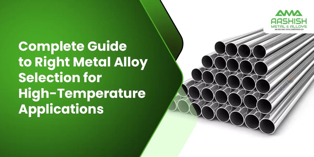 Complete Guide to Right Metal Alloy Selection for High-Temperature Applications